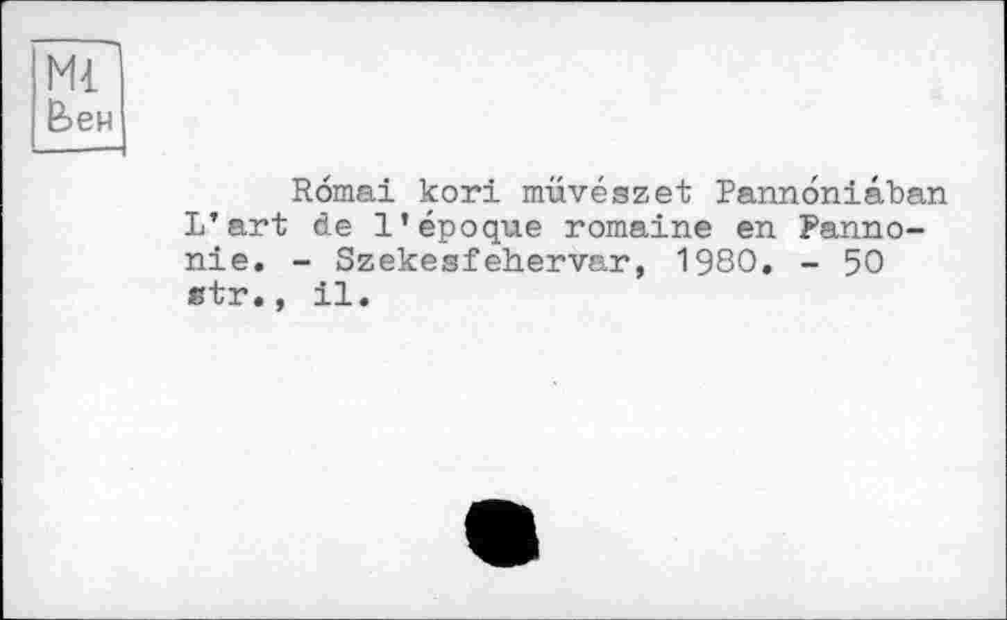 ﻿Ml feen
Romai kori müvészet Pannoniâban L’art de l’époque romaine en Pannonie. - Szekesfehervar, 1980. - 50 «tr., il.